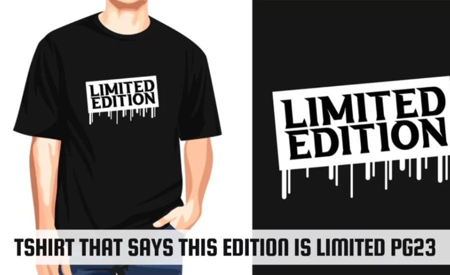 tshirt that says this edition is limited pg23